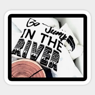 Go Jump In The River Sticker